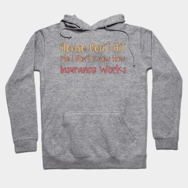 Please Don't Hit Me, I Don't Know How Insurance Works Hoodie by MetalHoneyDesigns